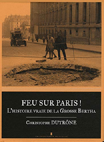 Feu sur Paris ! : l'histoire vraie de la Grosse Bertha