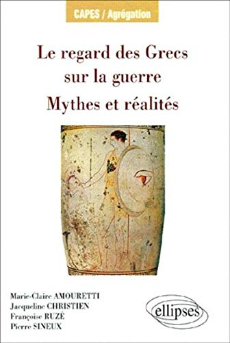 Le regard des Grecs sur la guerre : mythes et réalités