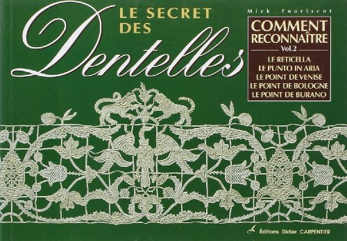 Le secret des dentelles. Vol. 2. Comment reconnaître le Reticella, le point de Venise, le point de B