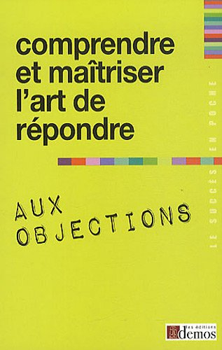 Comprendre et maîtriser l'art de répondre aux objections