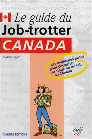 Guide du job-trotter : Canada : les meilleures pistes pour décrocher un stage ou un job au Canada
