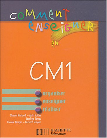 Comment enseigner en CM1 : organiser, enseigner, réaliser