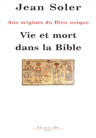 Vie et mort dans la Bible : aux origines du Dieu unique