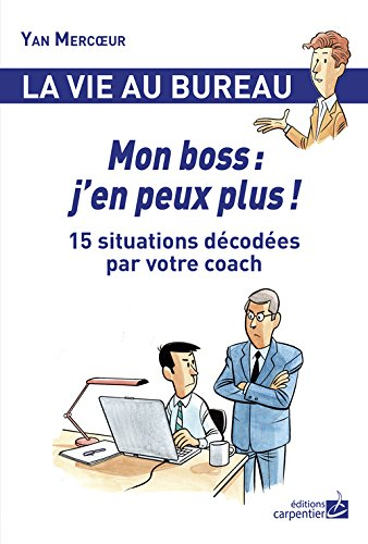 Mon boss : j'en peux plus ! : 15 situations décodées par votre coach