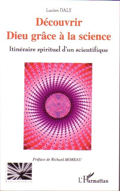 Découvrir Dieu grâce à la science : itinéraire spirituel d'un scientifique