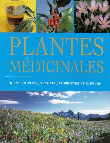 Plantes médicinales : identification, récolte, propriétés et emplois