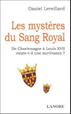 Les mystères du sang royal : de Charlemagne à Louis XVII existe-t-il une survivance ?