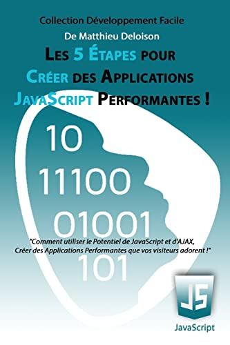 Les 5 Étapes pour Créer des Applications JavaScript Performantes !: Comment utiliser le potentiel de