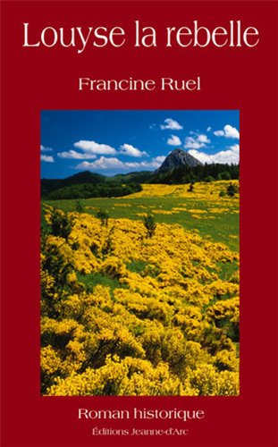 Louyse la rebelle : mémoires imaginaires de Louyse de Romezin du Chambon-du-Prieuré