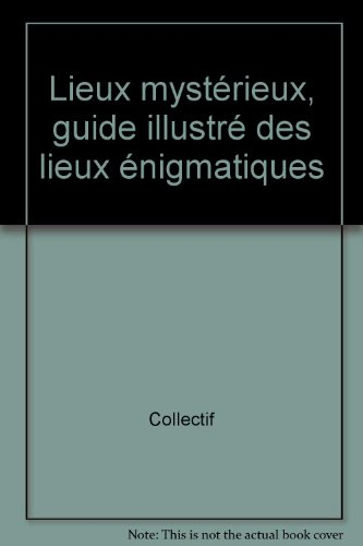 Lieux mystérieux : un guide illustré des lieux énigmatiques