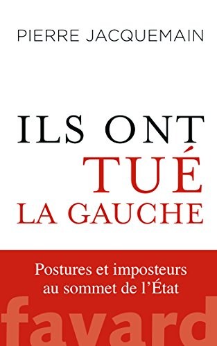Ils ont tué la gauche : postures et imposteurs au sommet de l'Etat