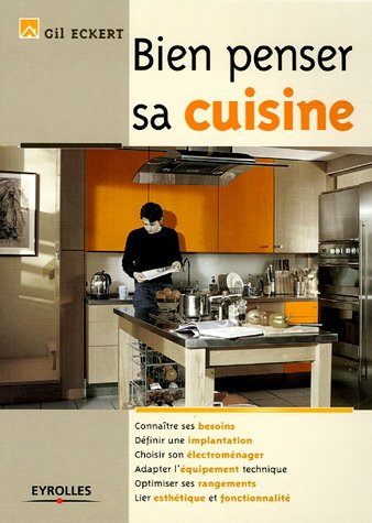 Bien penser sa cuisine : connaîtres ses besoins, définir une implantation, choisir son électroménage