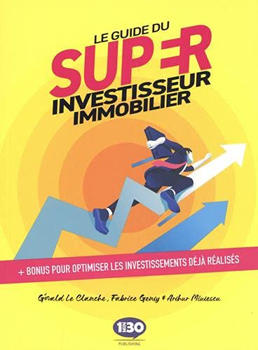 Le guide du super investisseur immobilier : + bonus pour optimiser les investissements déjà réalisés