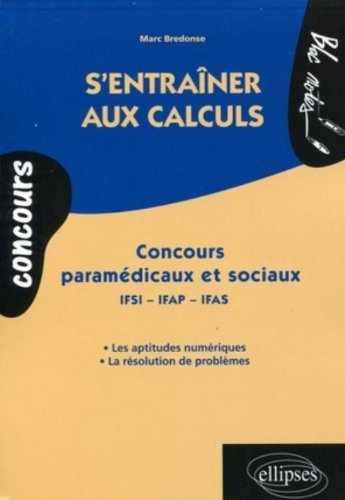 S'entraîner aux calculs : concours paramédicaux et sociaux IFSI, IFAP, IFAS : les aptitudes numériqu