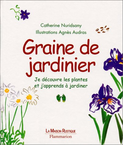 Graine de jardinier : je découvre les plantes et j'apprends à jardiner