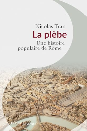 La plèbe : une histoire populaire de Rome : Ier siècle av. J.-C.-IIe siècle apr. J.-C.