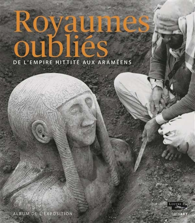 Royaumes oubliés : de l'empire hittite aux Araméens : album de l'exposition