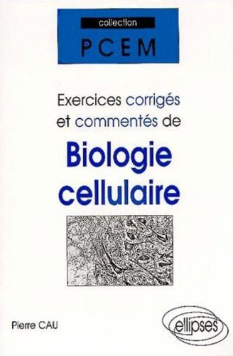 Exercices corrigés et commentés de biologie cellulaire