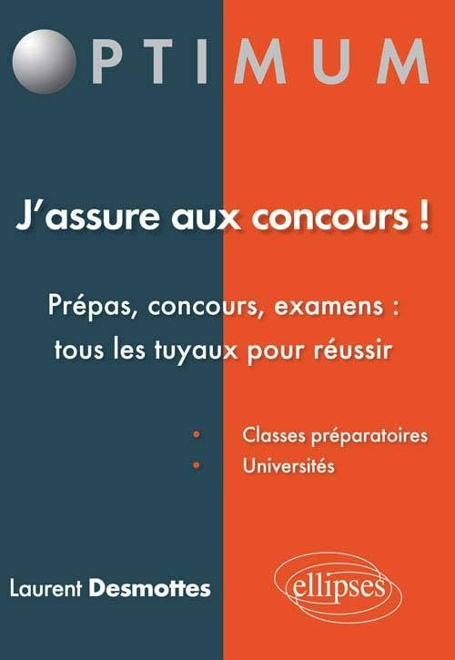 J'assure aux concours ! : prépas, concours, examens, tous les tuyaux pour réussir : classes préparat