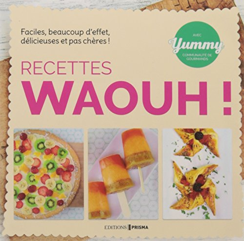 Recettes waouh ! : faciles, beaucoup d'effet, délicieuses et pas chères !