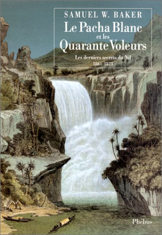 Le pacha blanc et les 40 voleurs : les derniers secrets du Nil, 1861-1873