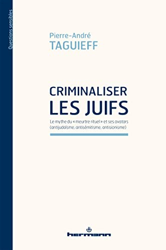 Criminaliser les Juifs : le mythe du meurtre rituel et ses avatars (antijudaïsme, antisémitisme, ant