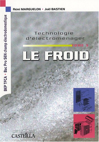 Technologie d'électroménager. Vol. 3. Le froid : BEP TFCA, bac pro SEN option électrodomestique : ét