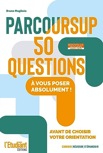 Parcoursup : 50 questions à vous poser absolument ! : avant de choisir votre orientation