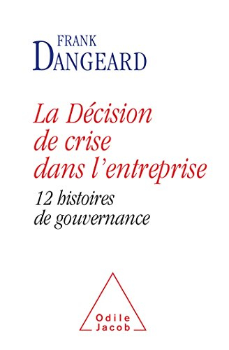 La décision de crise dans l'entreprise : 12 histoires de gouvernance