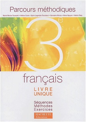 Français 3e, livre unique : parcours méthodiques : séquences, méthodes, exercices