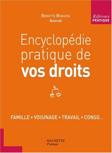 Encyclopédie pratique de vos droits : famille, voisinage, travail, conso...