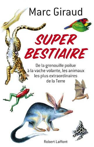 Super bestiaire : de la grenouille poilue à la vache volante, les animaux les plus extraordinaires d