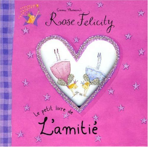 Rose Felicity. Le petit livre de l'amitié