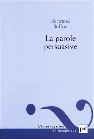 La parole persuasive : théorie et pratique de l'argumentation persuasive