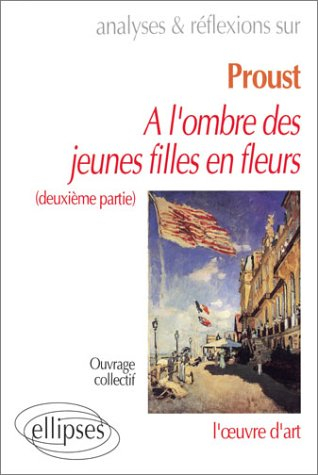 Analyses et réflexions sur Proust, à l'ombre des jeunes filles en fleurs : 2ème partie : l'oeuvre d'