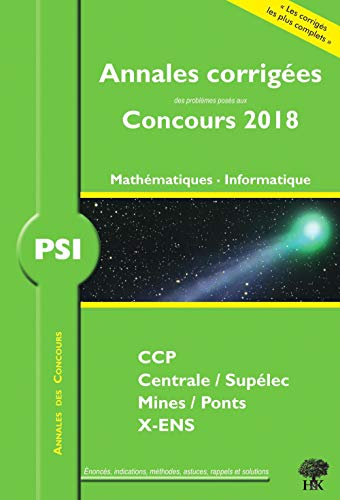Mathématiques, informatique PSI : annales corrigées des problèmes posés aux concours 2018 : CCP, Cen