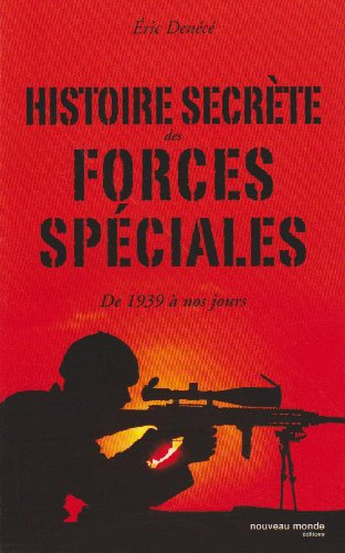 Histoire secrète des forces spéciales : de 1939 à nos jours