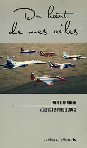Du haut de mes ailes : mémoires d'un pilote de chasse