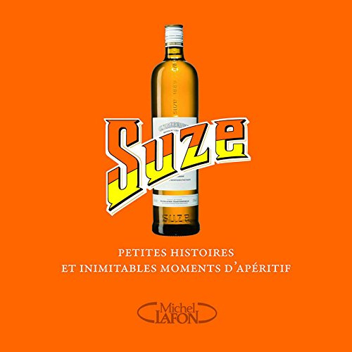 Suze : petites histoires et inimitables apéritifs