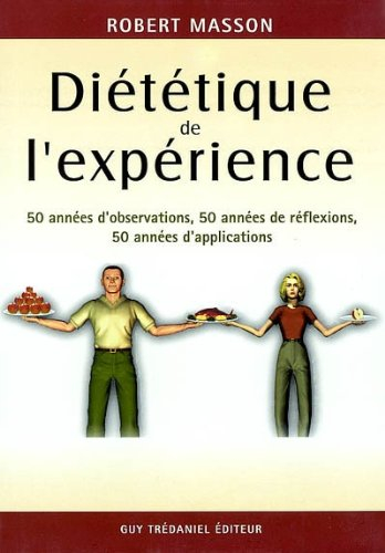 Diététique de l'expérience : 50 années d'observations, 50 années de réflexions, 50 années d'applicat