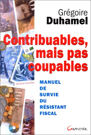 Contribuables mais pas coupables : manuel de survie du résistant fiscal