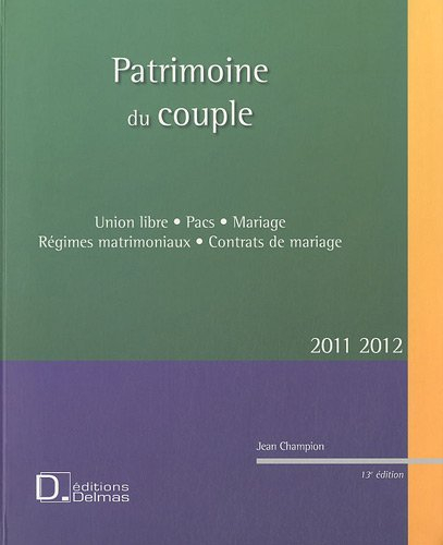 Patrimoine du couple, 2011-2012 : union libre, pacs, mariage, régimes matrimoniaux, contrats de mari