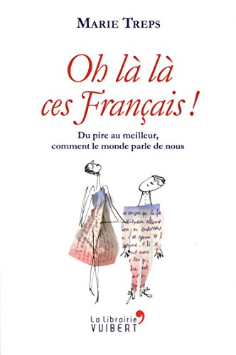 Oh là là, ces Français ! : du pire au meilleur, comment le monde parle de nous