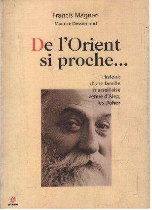 De l'Orient si proche... : histoire d'une famille marseillaise venue d'Alep, les Daher