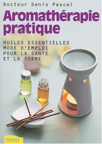 Aromathérapie pratique : beauté, bien-être, prévention santé