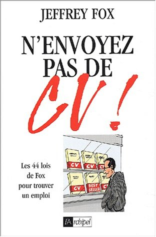 N'envoyez pas de CV ! : les 44 lois de Fox pour trouver un emploi