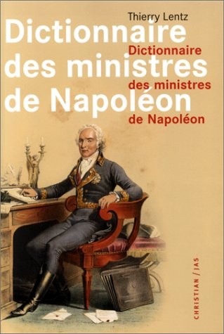 Dictionnaire des ministres de Napoléon : dictionnaire analytique statistique et comparé des trente-d