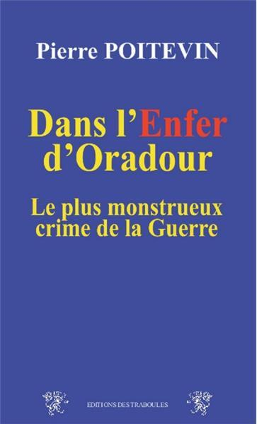 Dans l'enfer d'Oradour : le plus monstrueux crime de la guerre