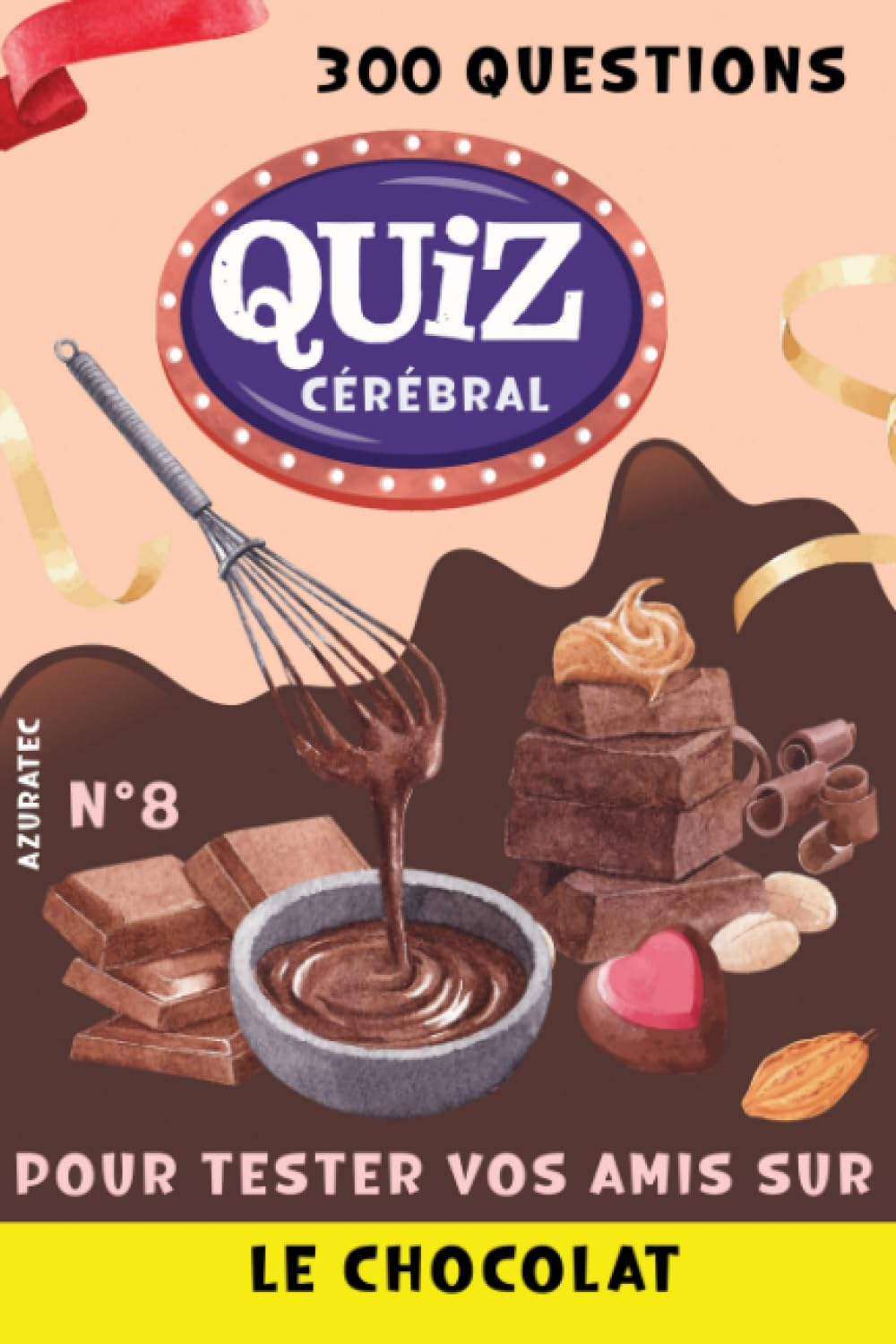 Quiz cérébral n°8 - Le chocolat: Tester vos amis: 300 questions pour s'amuser