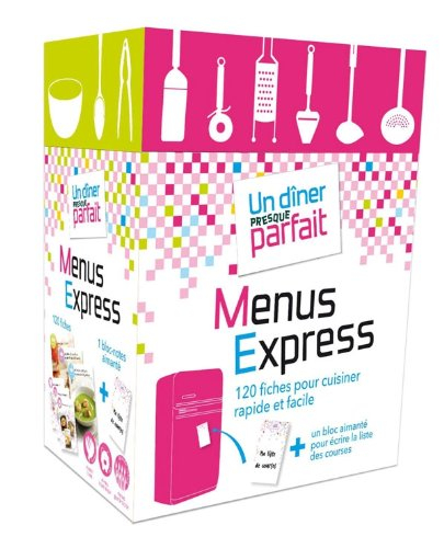 Un dîner presque parfait : menus express : 120 fiches pour cuisiner rapide et facile
